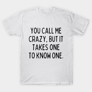 It takes one to know one. T-Shirt